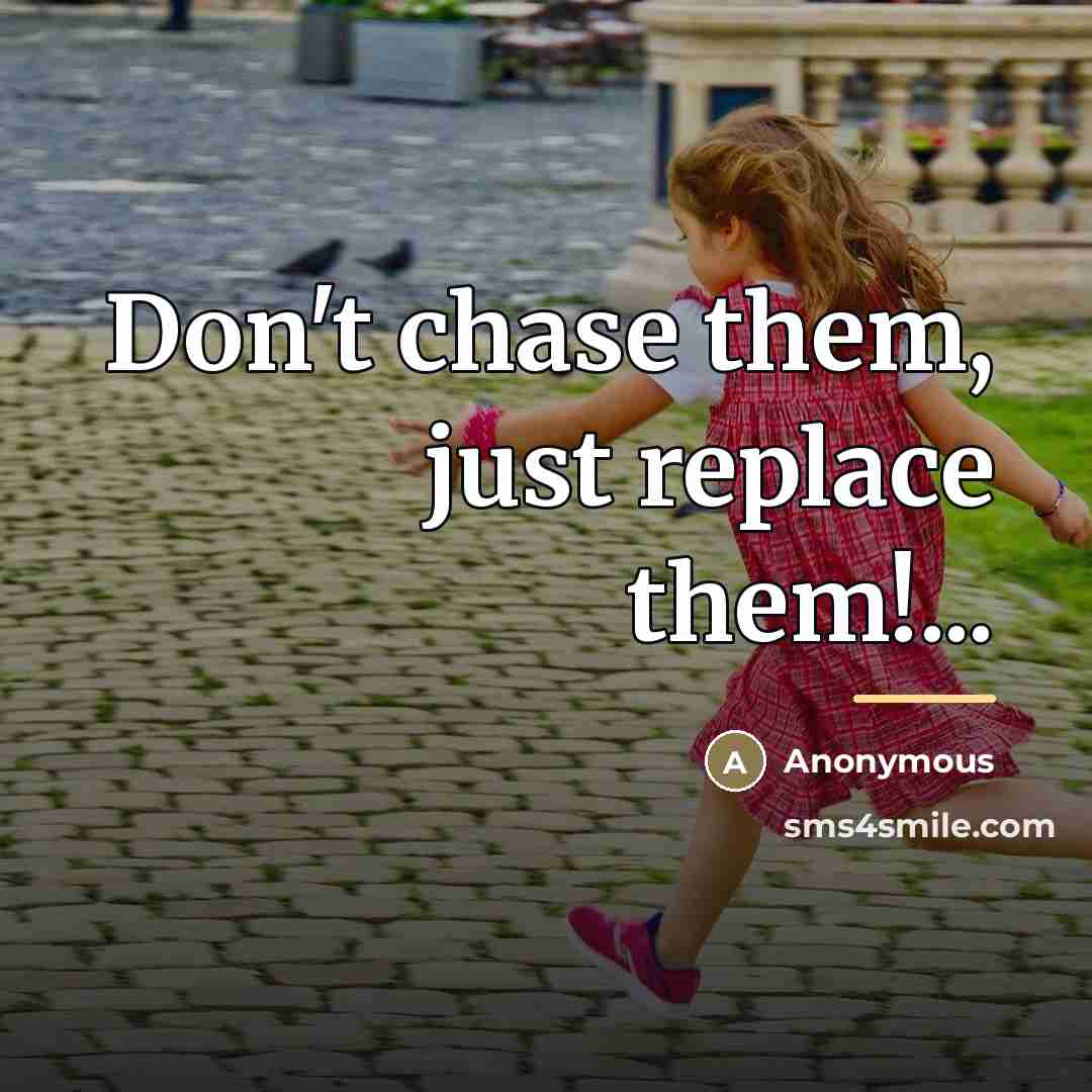“Don't chase them, just replace them!...…” quote by Anonymous