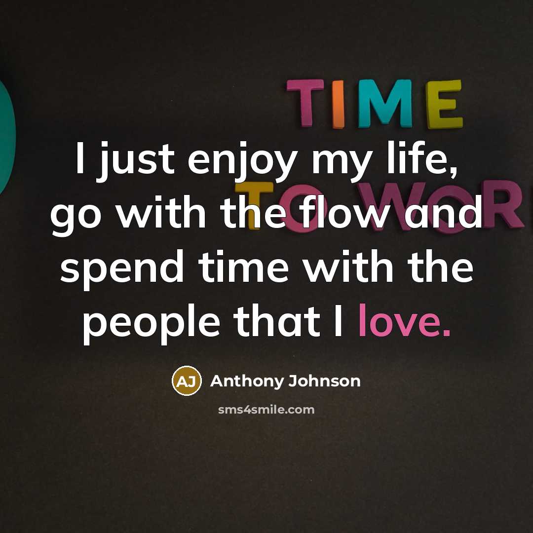 “I just enjoy my life, go with the flow and…” quote by Anthony Johnson