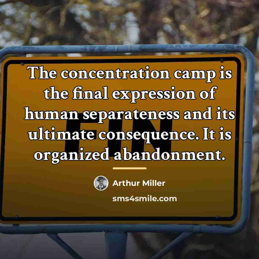 “The concentration camp is the final expression of human separateness…” quote by Arthur Miller