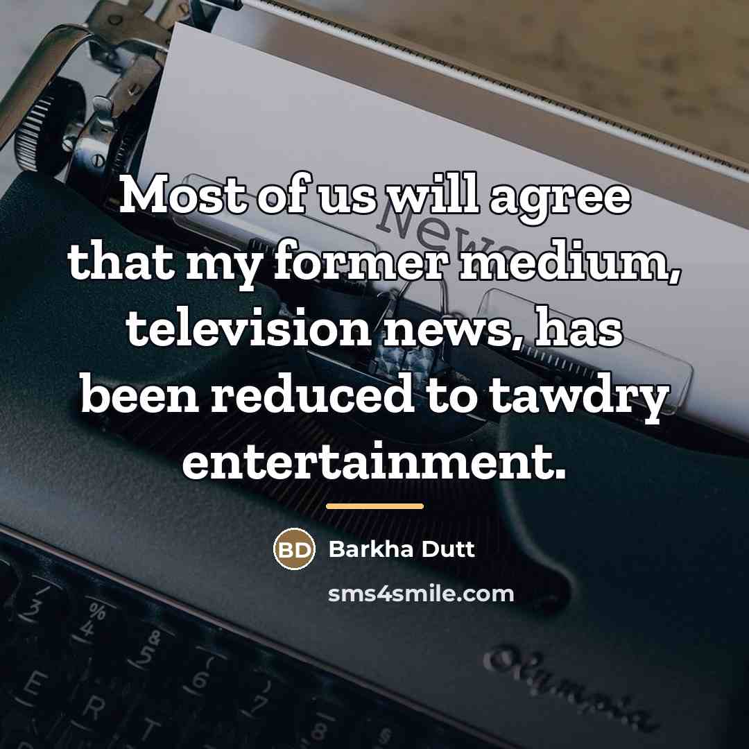 “Most of us will agree that my former medium, television…” quote by Barkha Dutt