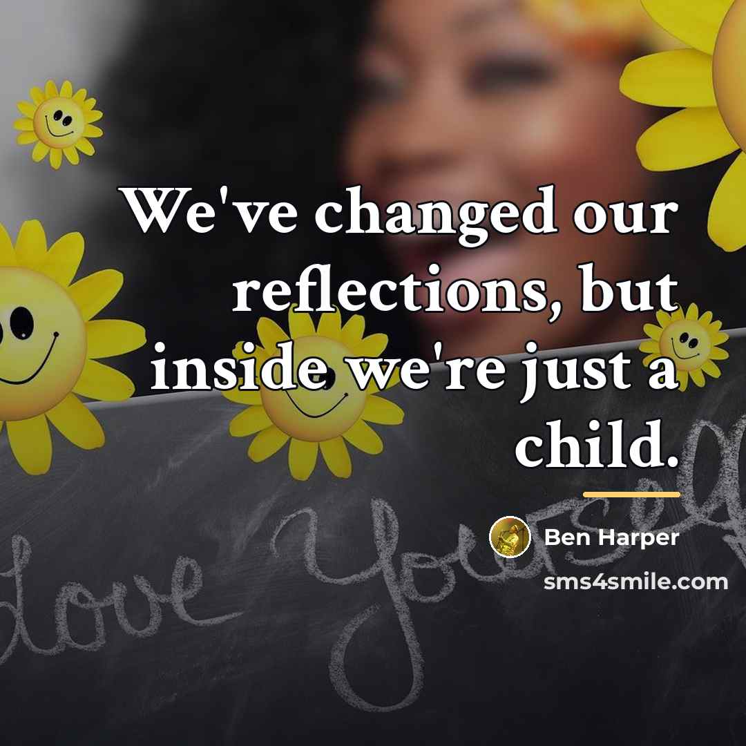“We've changed our reflections, but inside we're just a child.…” quote by Ben Harper