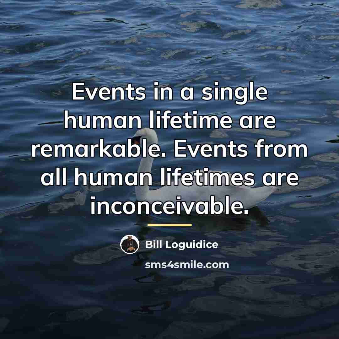 “Events in a single human lifetime are remarkable. Events from…” quote by Bill Loguidice