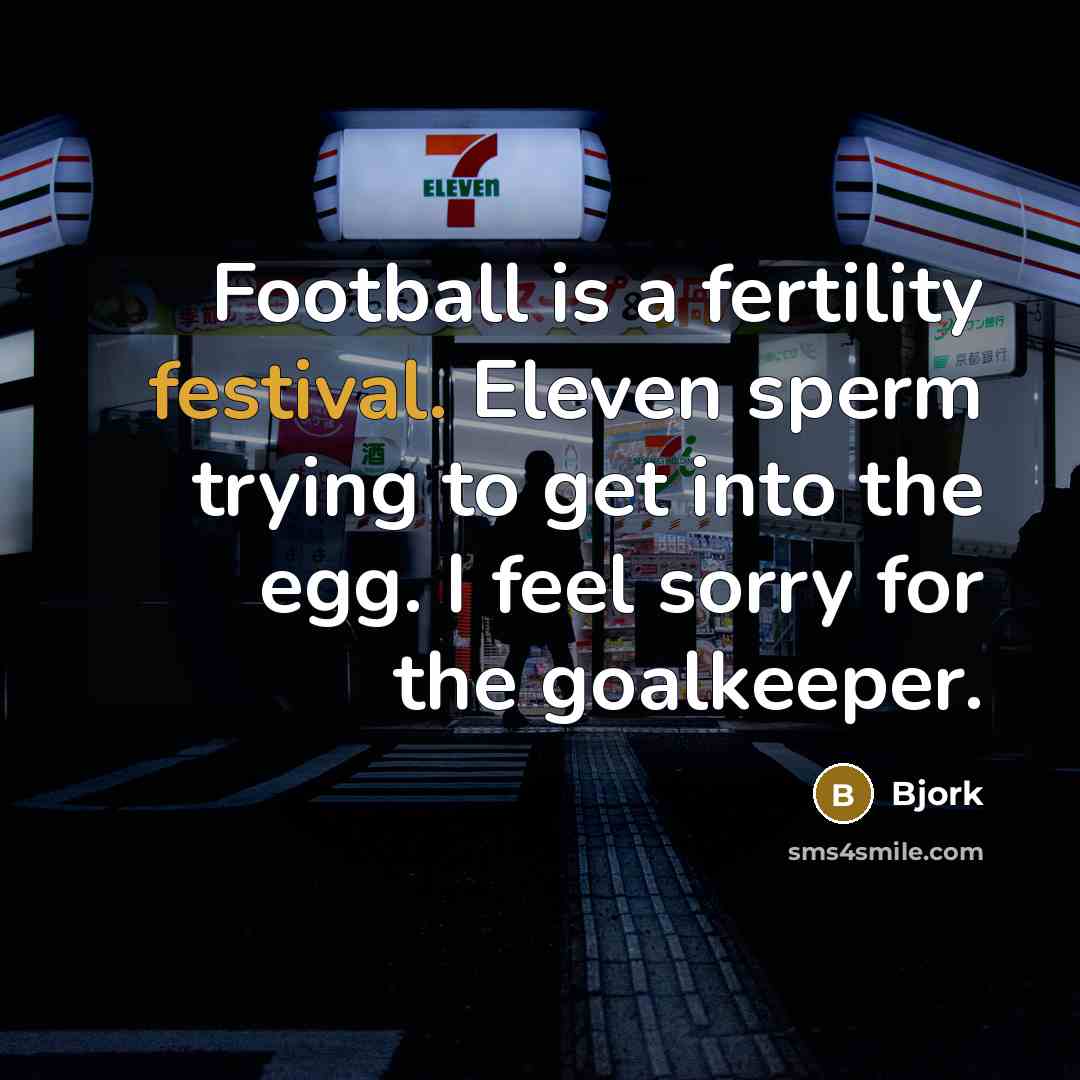 “Football is a fertility festival. Eleven sperm trying to get…” quote by Bjork