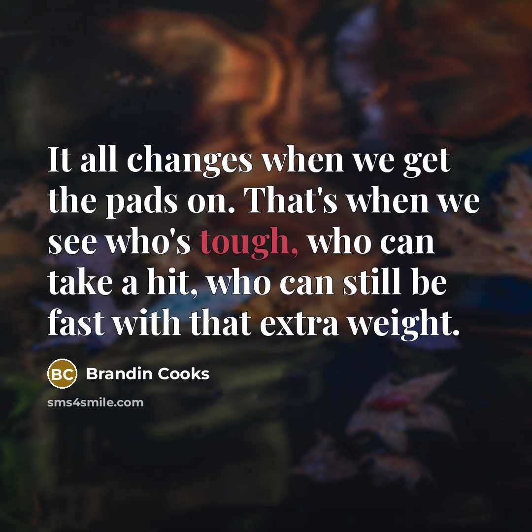 “It all changes when we get the pads on. That's…” quote by Brandin Cooks