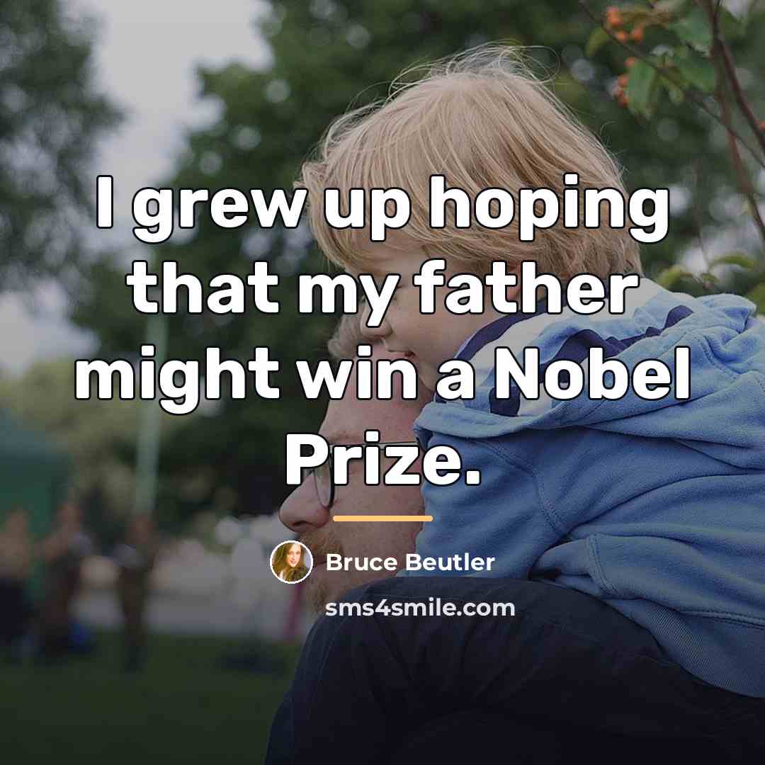 “I grew up hoping that my father might win a…” quote by Bruce Beutler