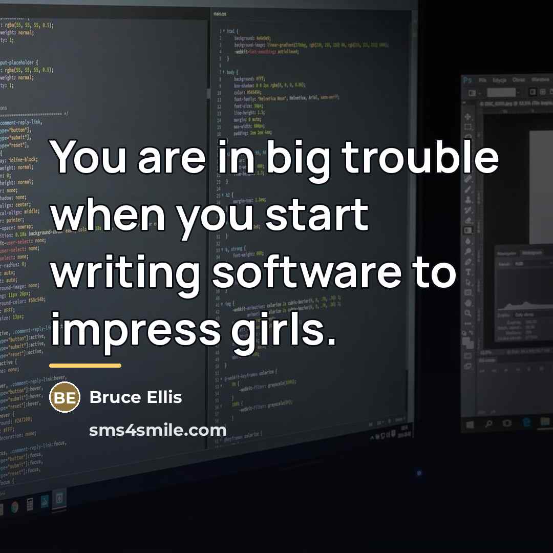“You are in big trouble when you start writing software…” quote by Bruce Ellis