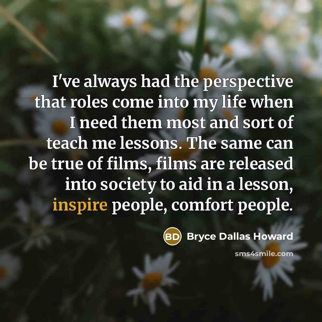 “I've always had the perspective that roles come into my…” quote by Bryce Dallas Howard