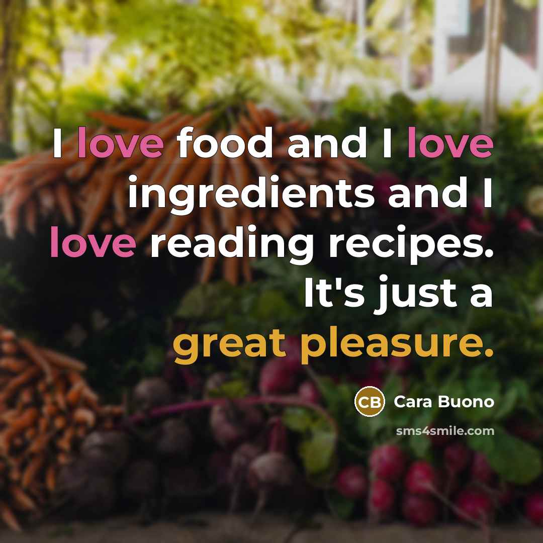 “I love food and I love ingredients and I love…” quote by Cara Buono