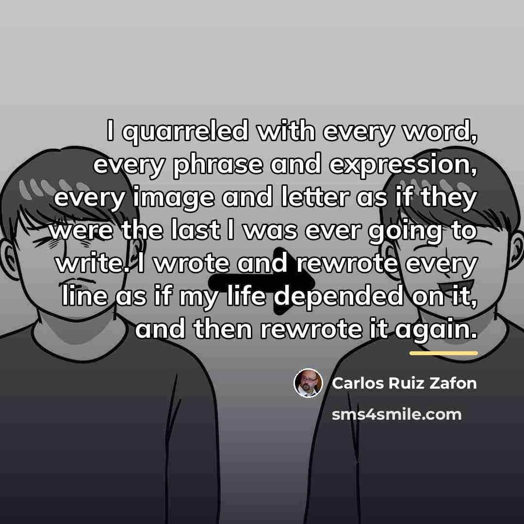 “I quarreled with every word, every phrase and expression, every…” quote by Carlos Ruiz Zafon