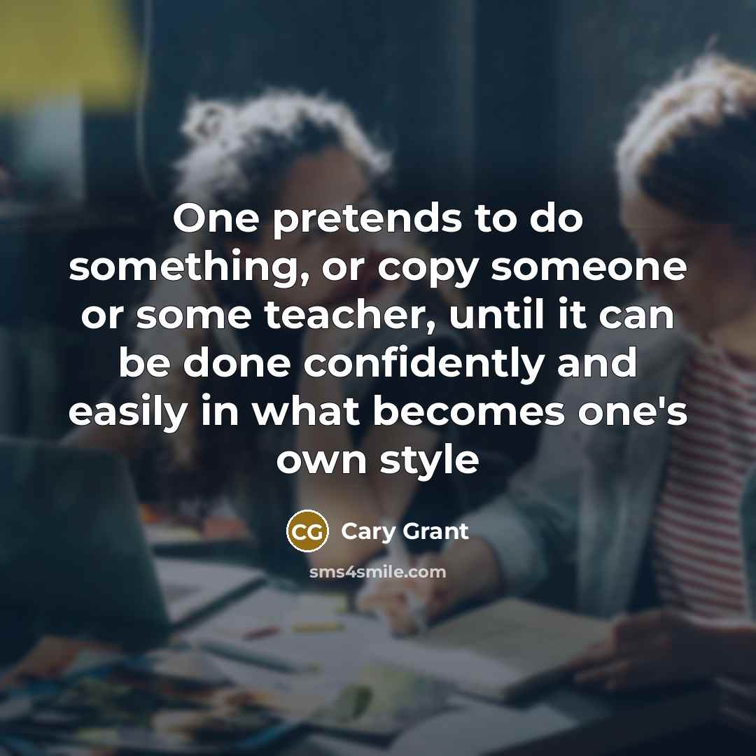 “One pretends to do something, or copy someone or some…” quote by Cary Grant