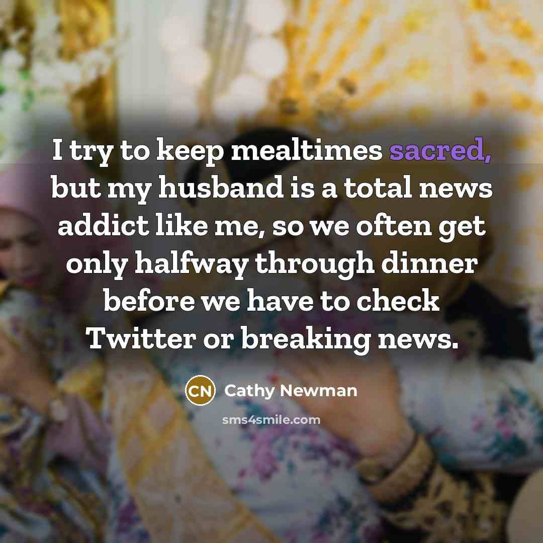 “I try to keep mealtimes sacred, but my husband is…” quote by Cathy Newman