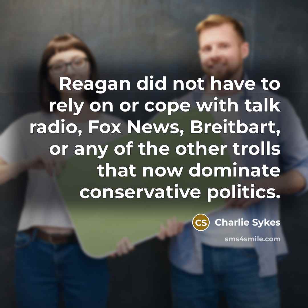 “Reagan did not have to rely on or cope with…” quote by Charlie Sykes