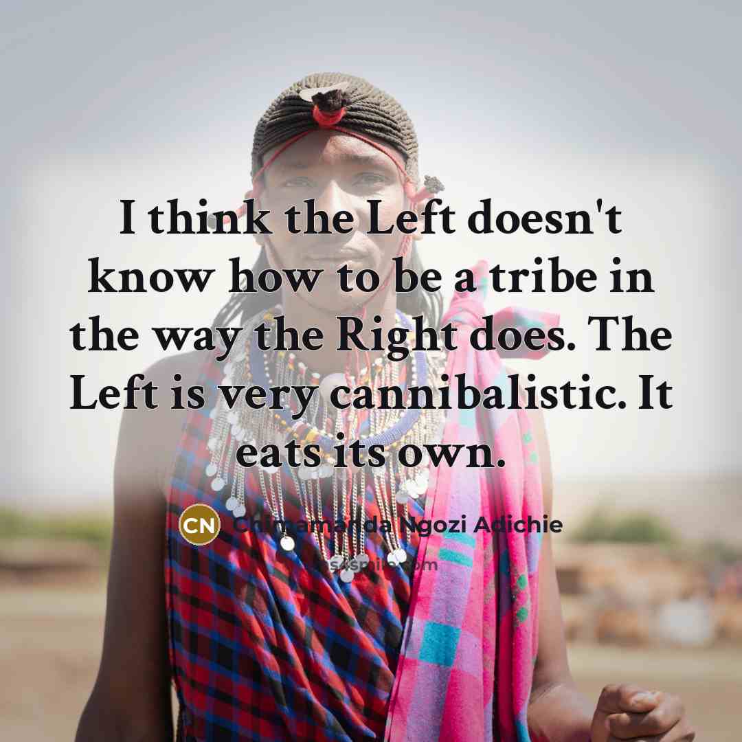 “I think the Left doesn't know how to be a…” quote by Chimamanda Ngozi Adichie