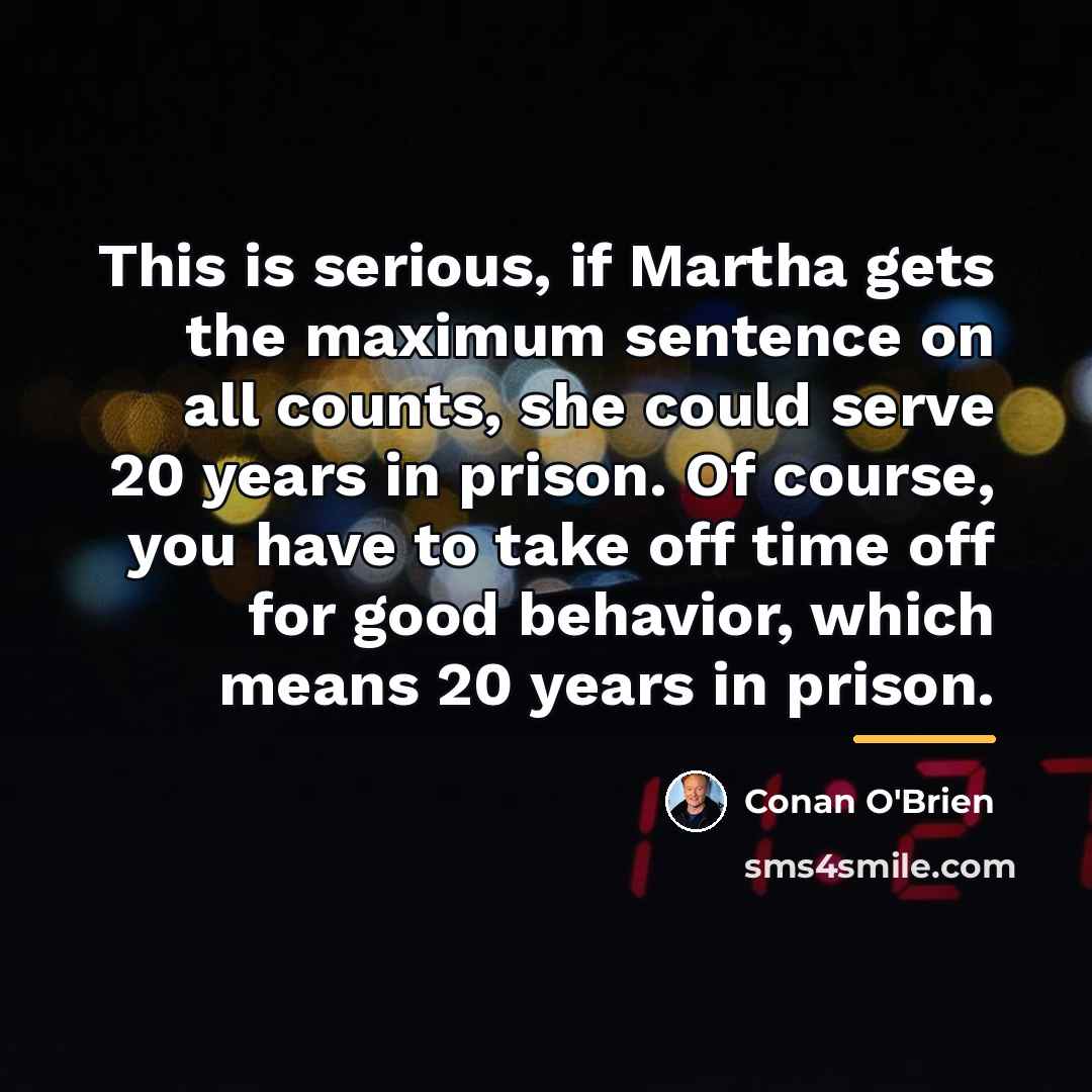 “This is serious, if Martha gets the maximum sentence on…” quote by Conan O'Brien
