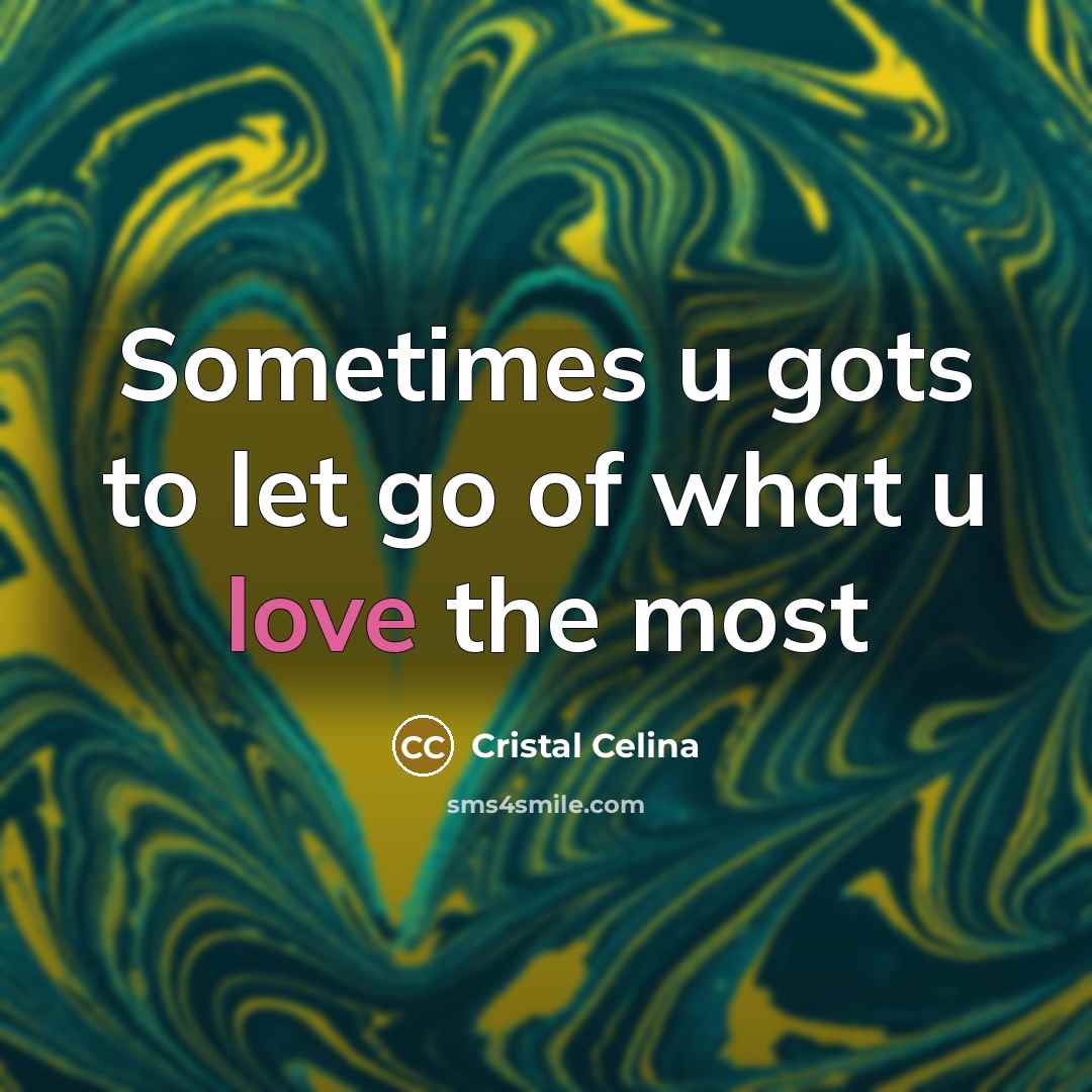 “Sometimes u gots to let go of what u love…” quote by Cristal Celina