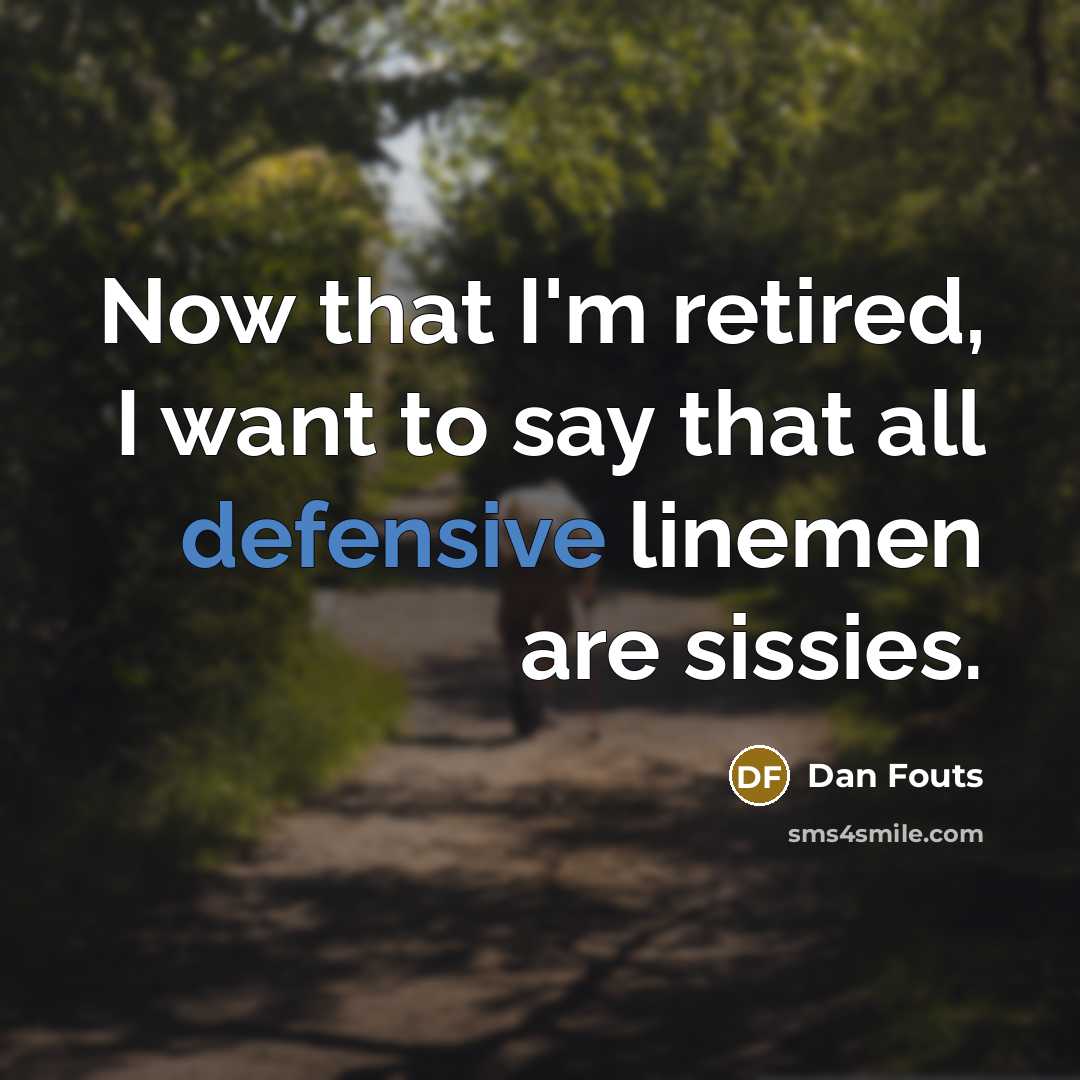 “Now that I'm retired, I want to say that all…” quote by Dan Fouts