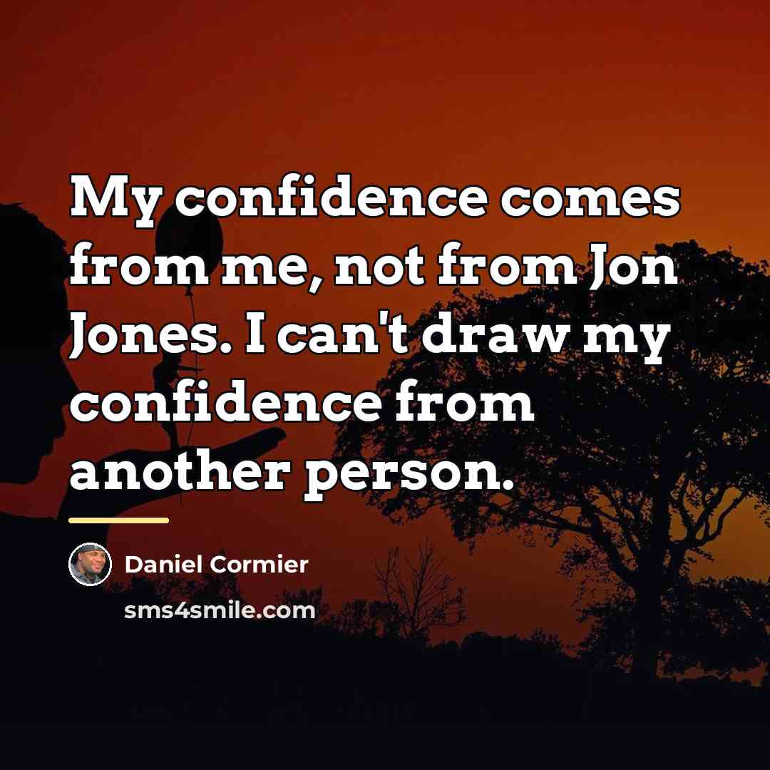 “My confidence comes from me, not from Jon Jones. I…” quote by Daniel Cormier