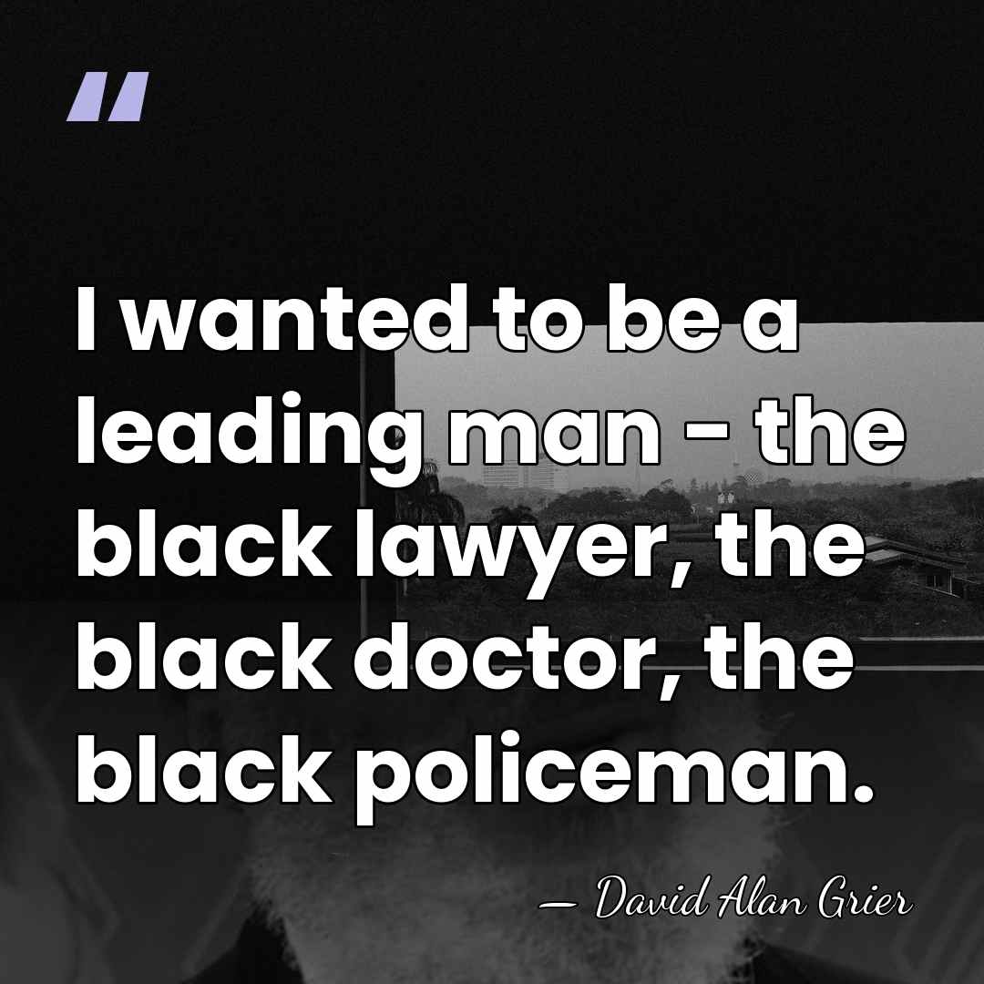 I wanted to be a leading man - the black lawyer, the&hellip; - David Alan Grier