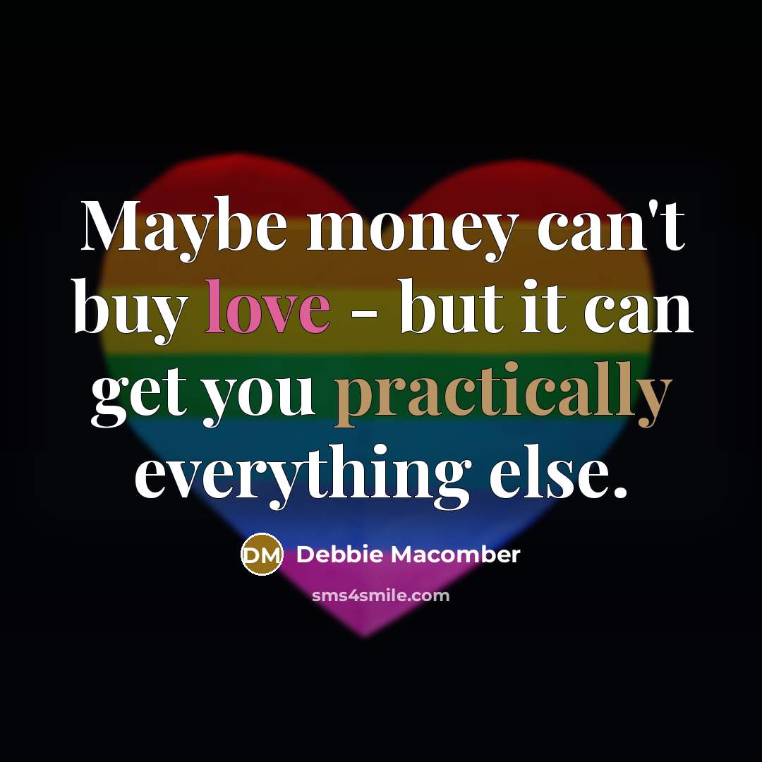 “Maybe money can't buy love - but it can get…” quote by Debbie Macomber