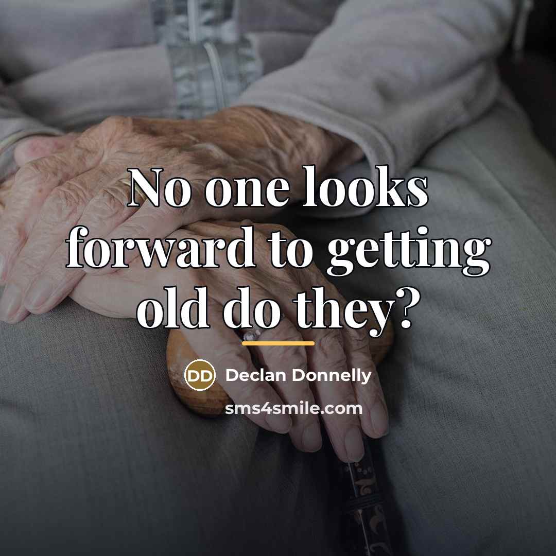 “No one looks forward to getting old do they?…” quote by Declan Donnelly
