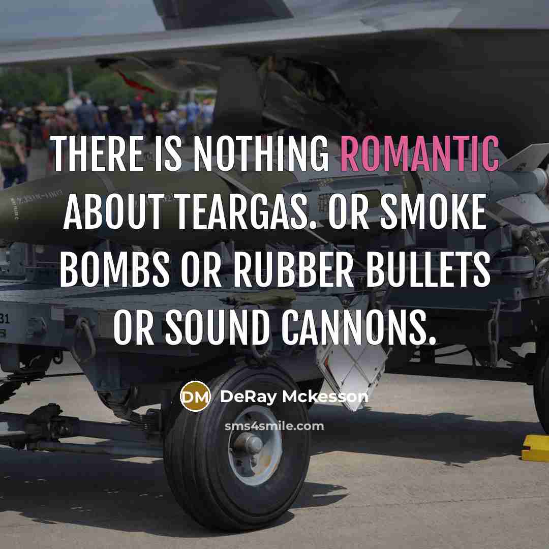 “There is nothing romantic about teargas. Or smoke bombs or…” quote by DeRay Mckesson