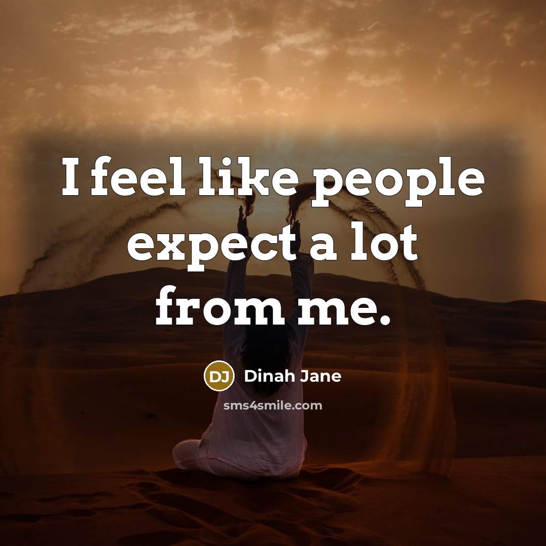“I feel like people expect a lot from me.…” quote by Dinah Jane