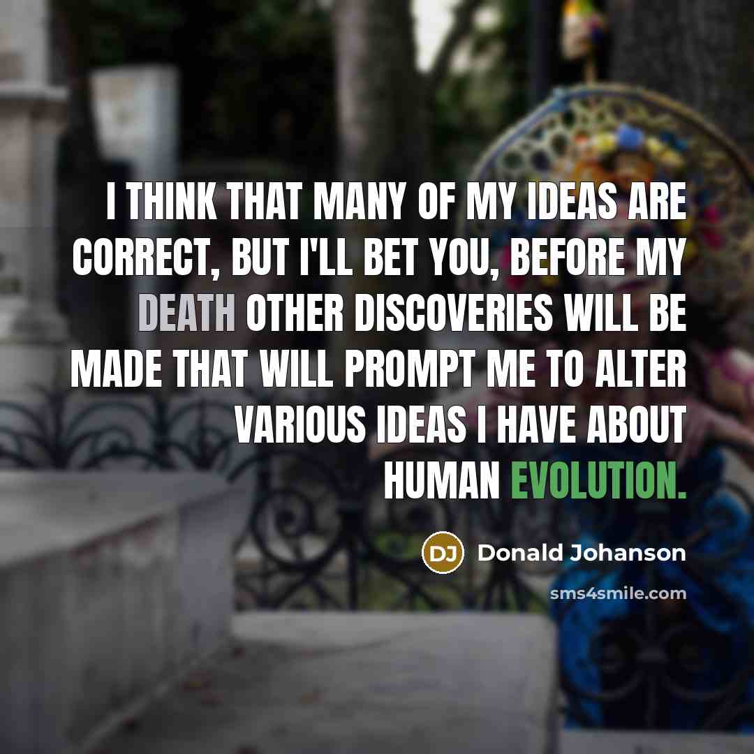 “I think that many of my ideas are correct, but…” quote by Donald Johanson