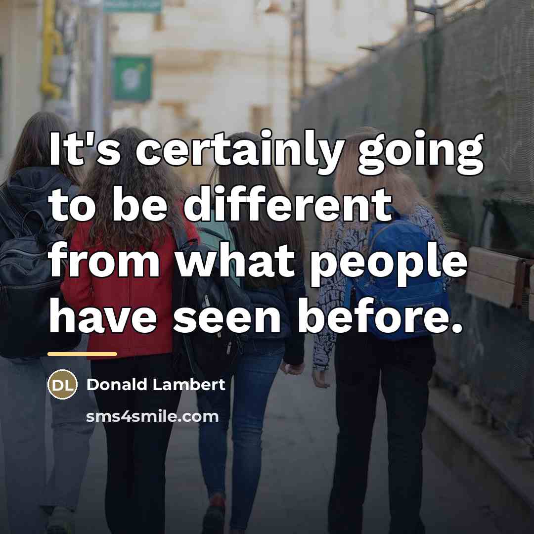 “It's certainly going to be different from what people have…” quote by Donald Lambert
