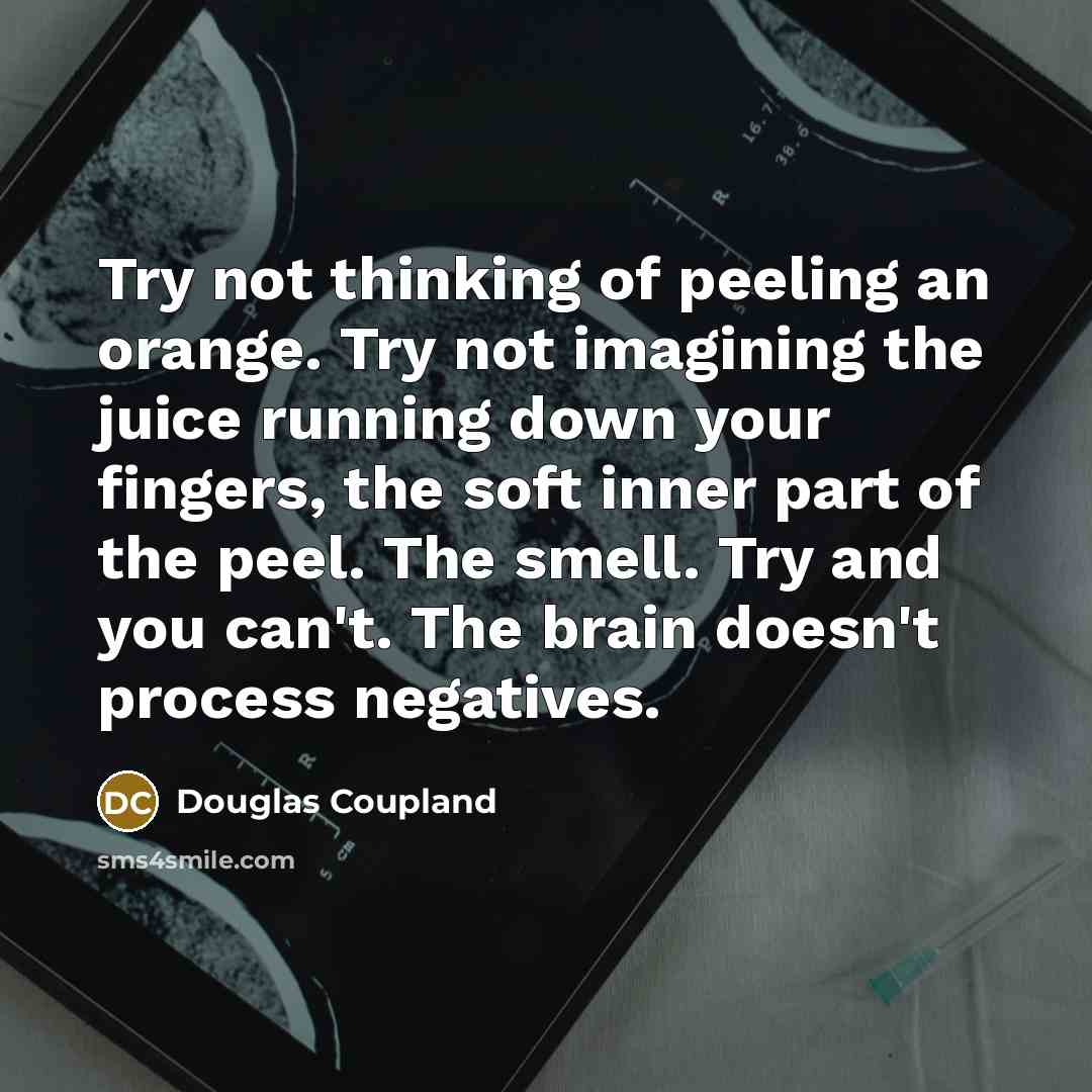 “Try not thinking of peeling an orange. Try not imagining…” quote by Douglas Coupland