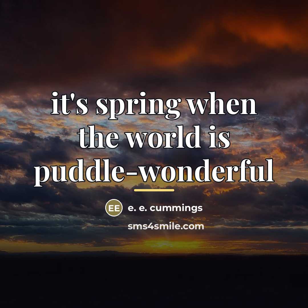 “it's spring when the world is puddle-wonderful…” quote by e. e. cummings