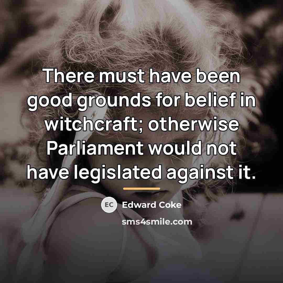 “There must have been good grounds for belief in witchcraft;…” quote by Edward Coke