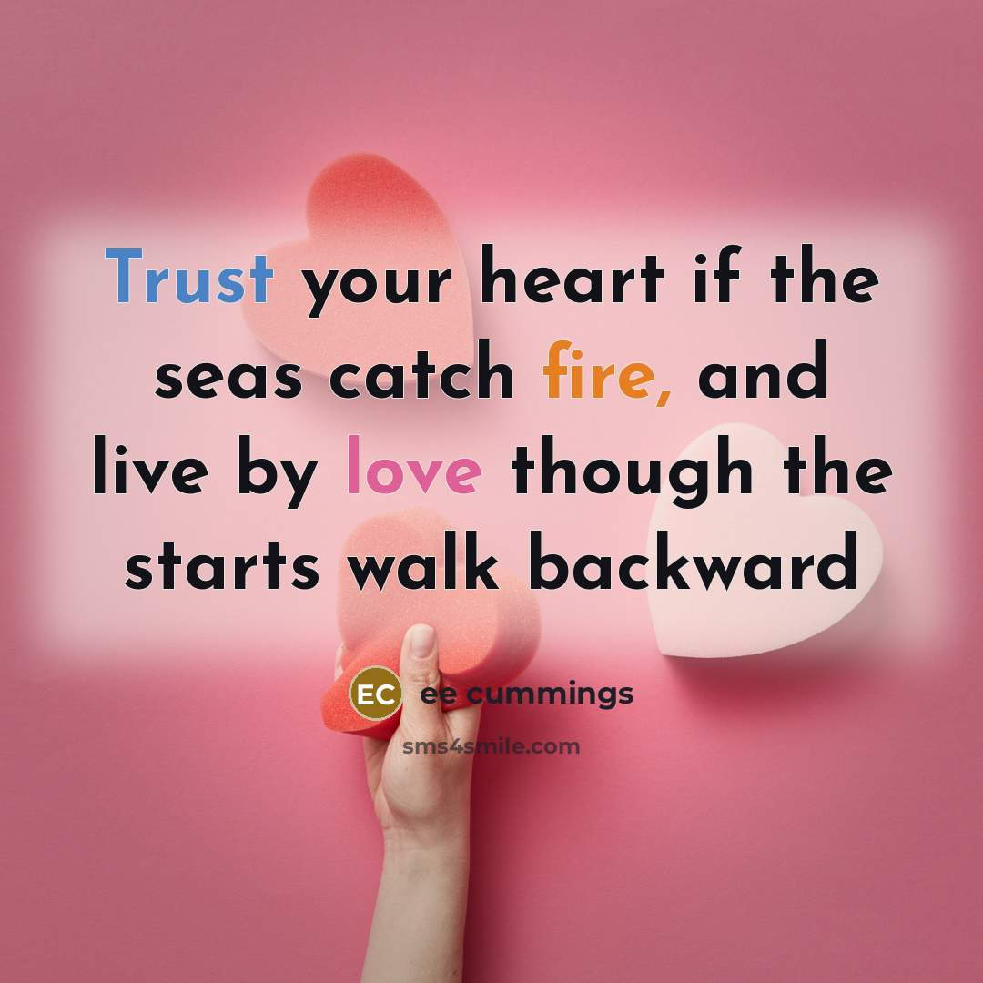“Trust your heart if the seas catch fire, and live…” quote by EE Cummings