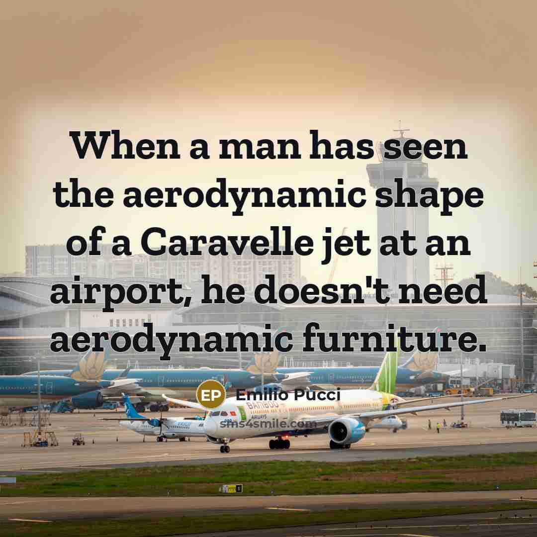 “When a man has seen the aerodynamic shape of a…” quote by Emilio Pucci