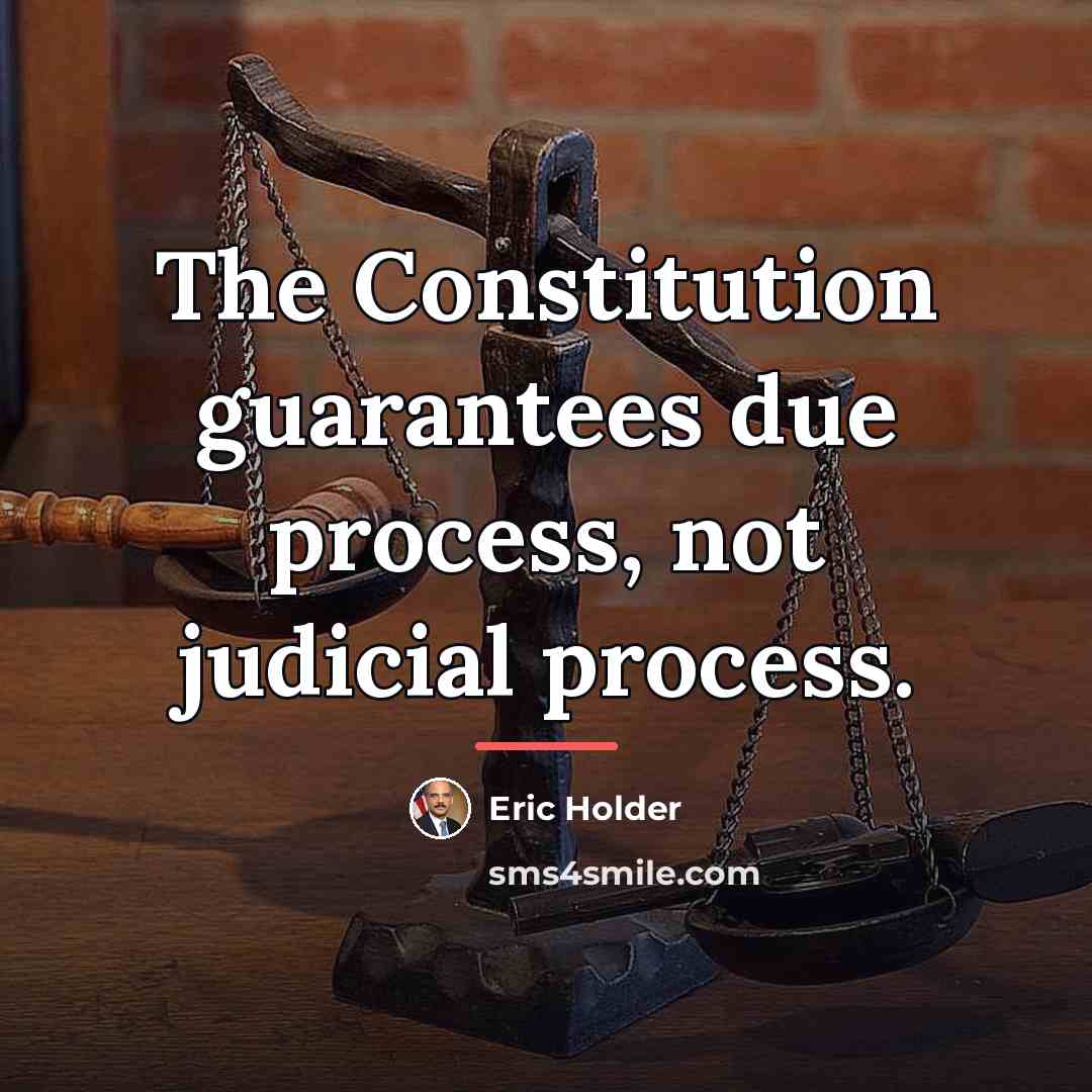 “The Constitution guarantees due process, not judicial process.…” quote by Eric Holder