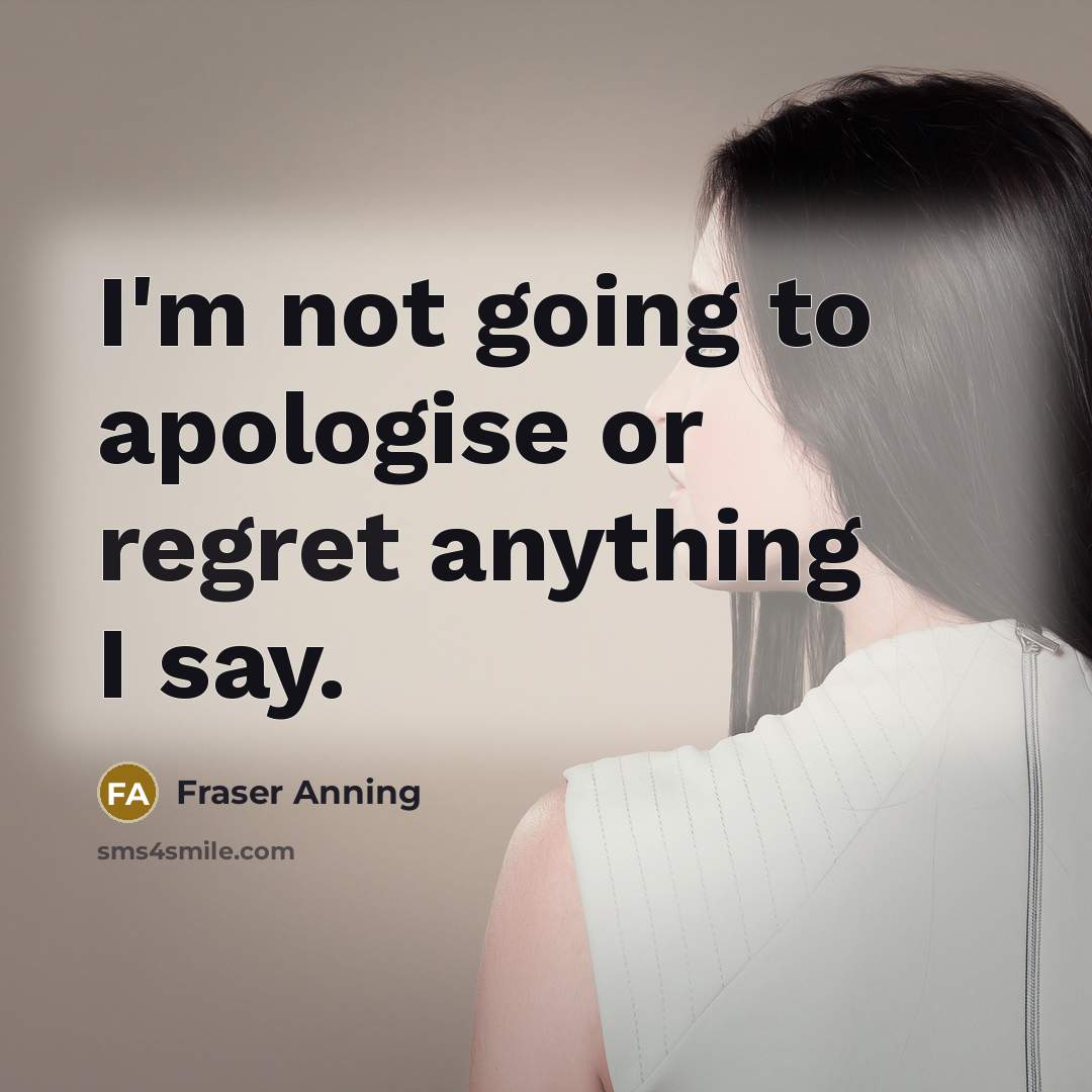 “I'm not going to apologise or regret anything I say.…” quote by Fraser Anning