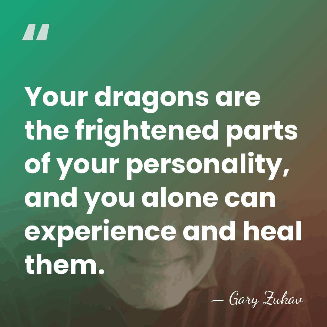 Your dragons are the frightened parts of your personality, and you alone&hellip; - Gary Zukav