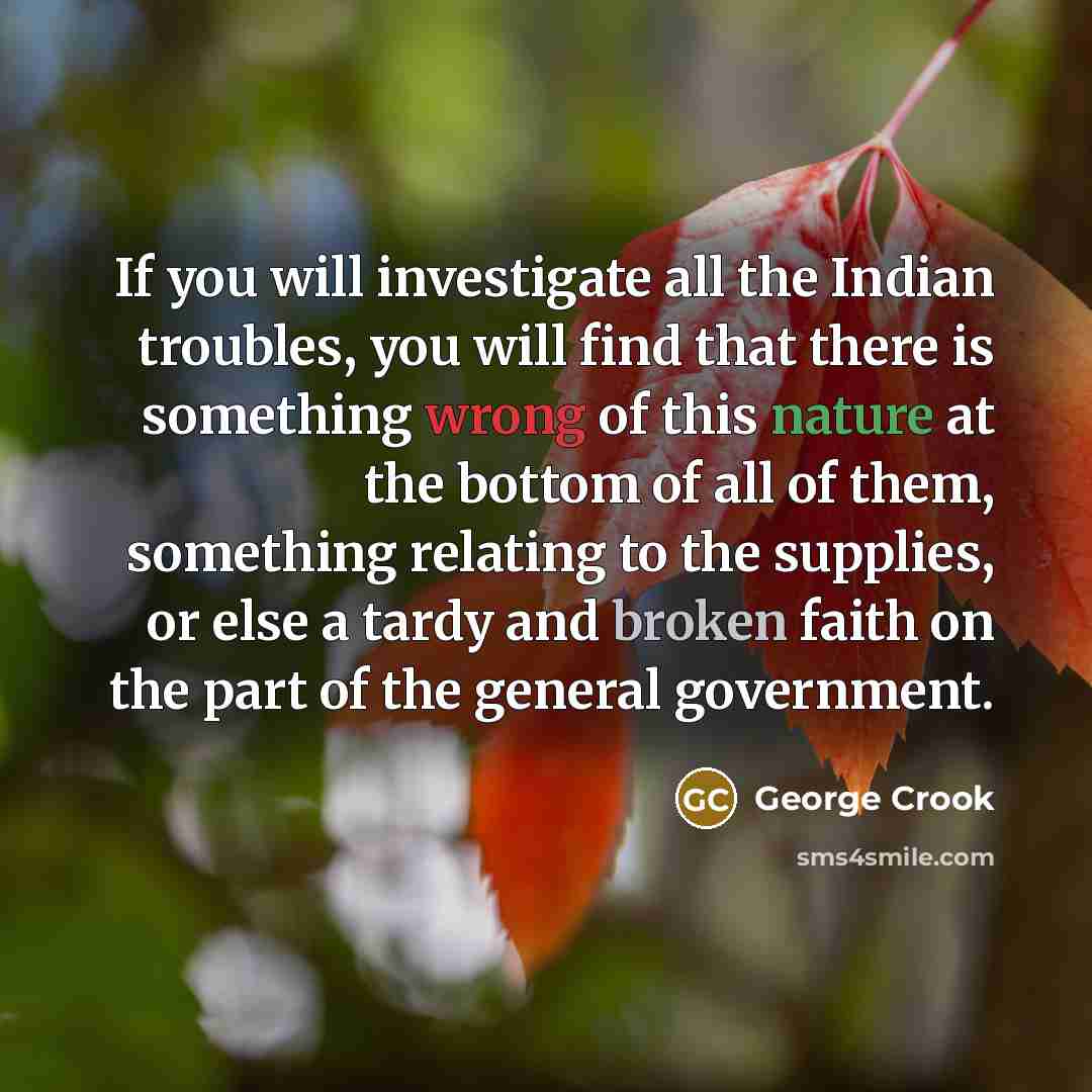 “If you will investigate all the Indian troubles, you will…” quote by George Crook