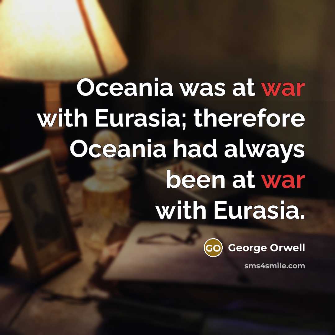 “Oceania was at war with Eurasia; therefore Oceania had always…” quote by George Orwell