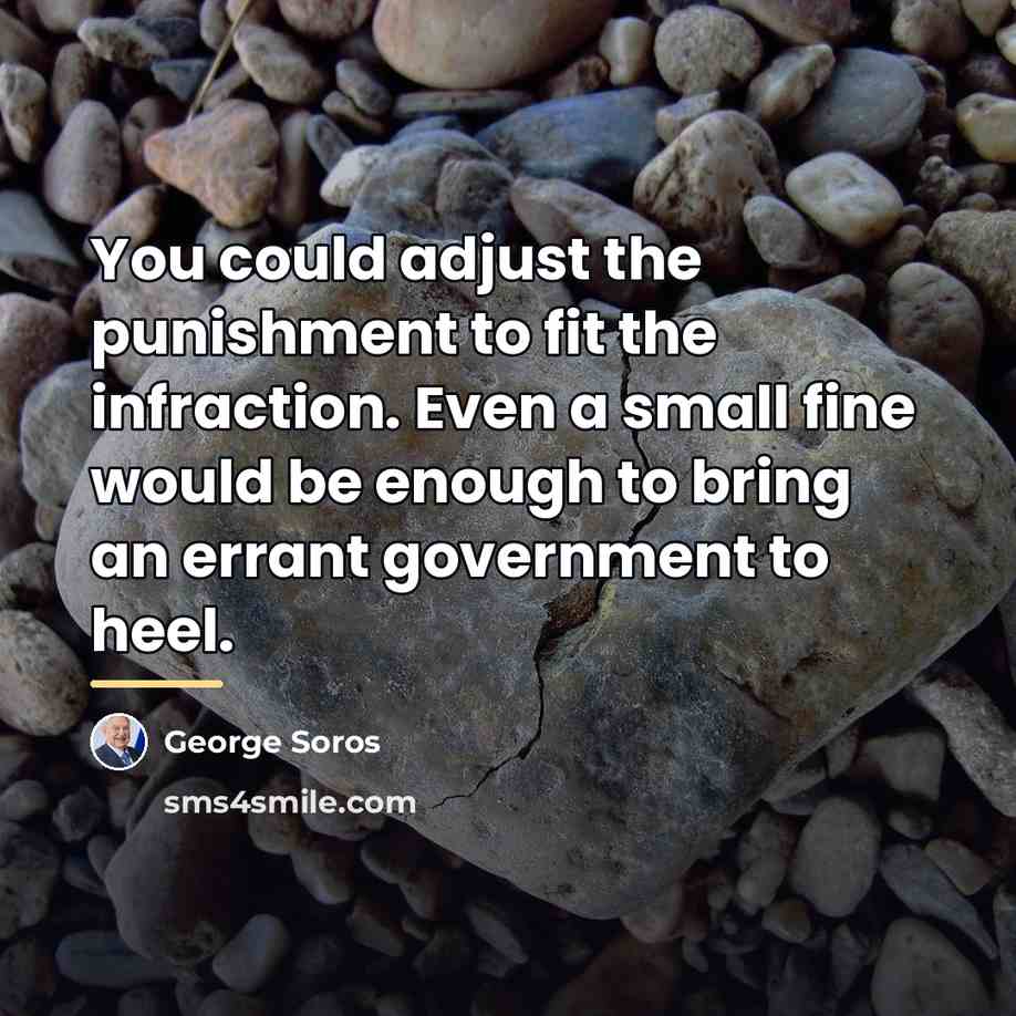 “You could adjust the punishment to fit the infraction. Even…” quote by George Soros
