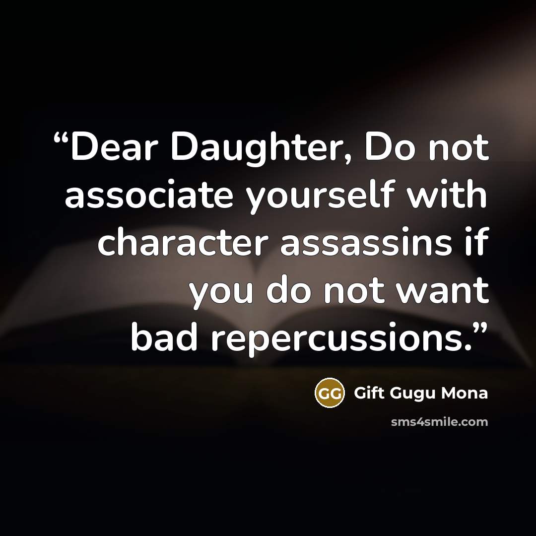 “Dear Daughter, Do not associate yourself with character assassins if you do not want bad repercussions.” quote by Gift Gugu Mona