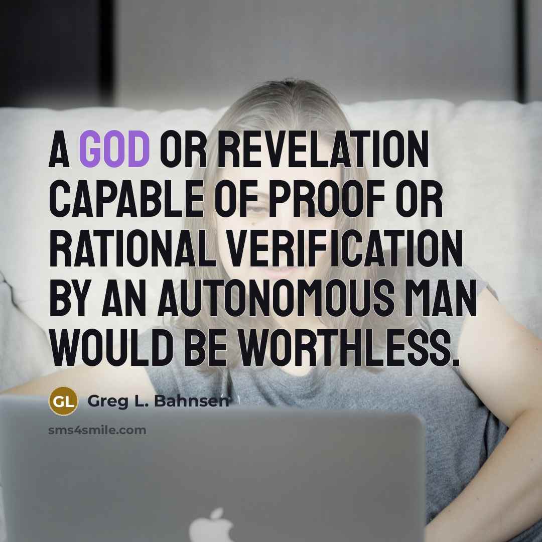 “A god or revelation capable of proof or rational verification…” quote by Greg L. Bahnsen