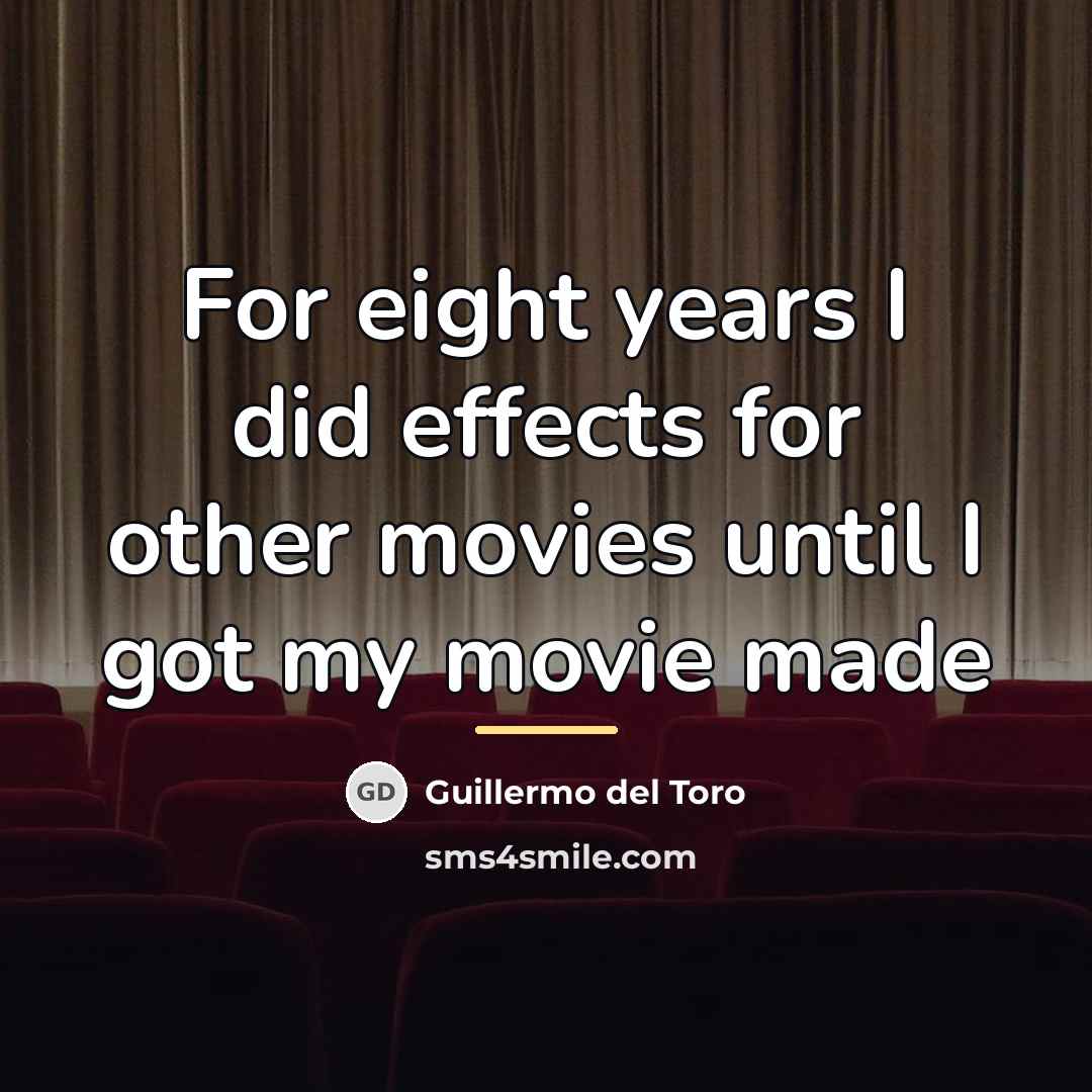 “For eight years I did effects for other movies until…” quote by Guillermo del Toro