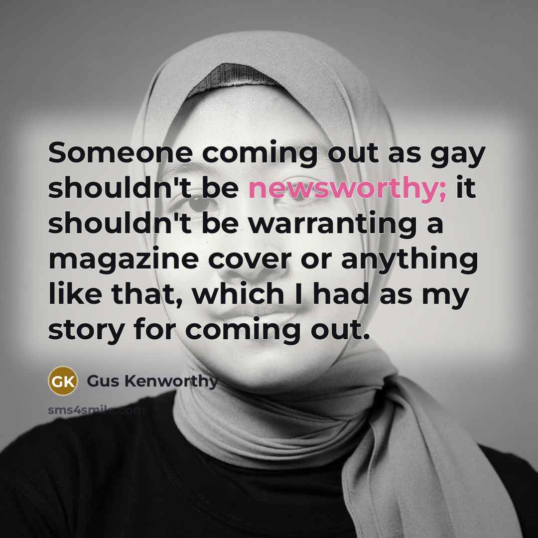 “Someone coming out as gay shouldn't be newsworthy; it shouldn't…” quote by Gus Kenworthy