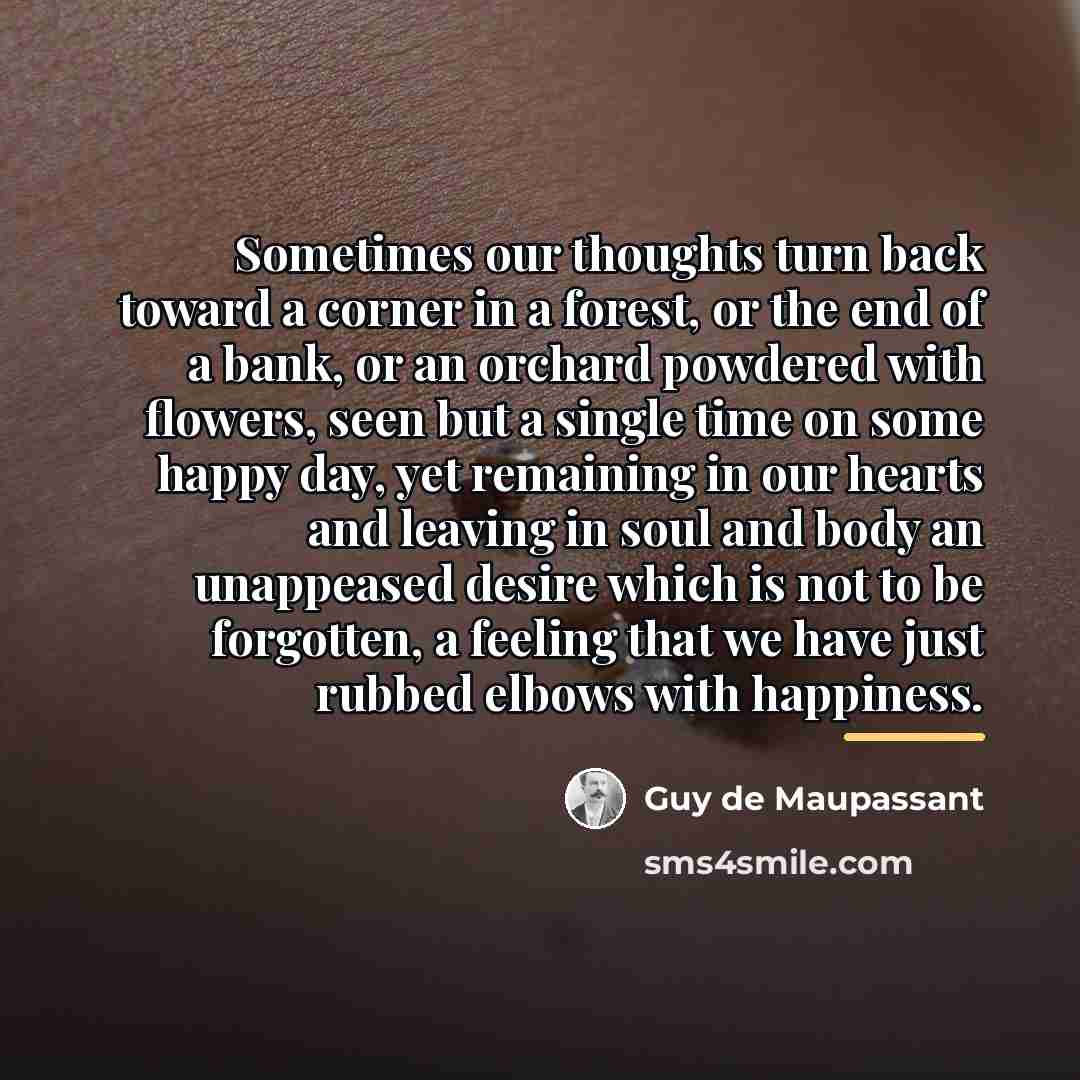 “Sometimes our thoughts turn back toward a corner in a…” quote by Guy de Maupassant