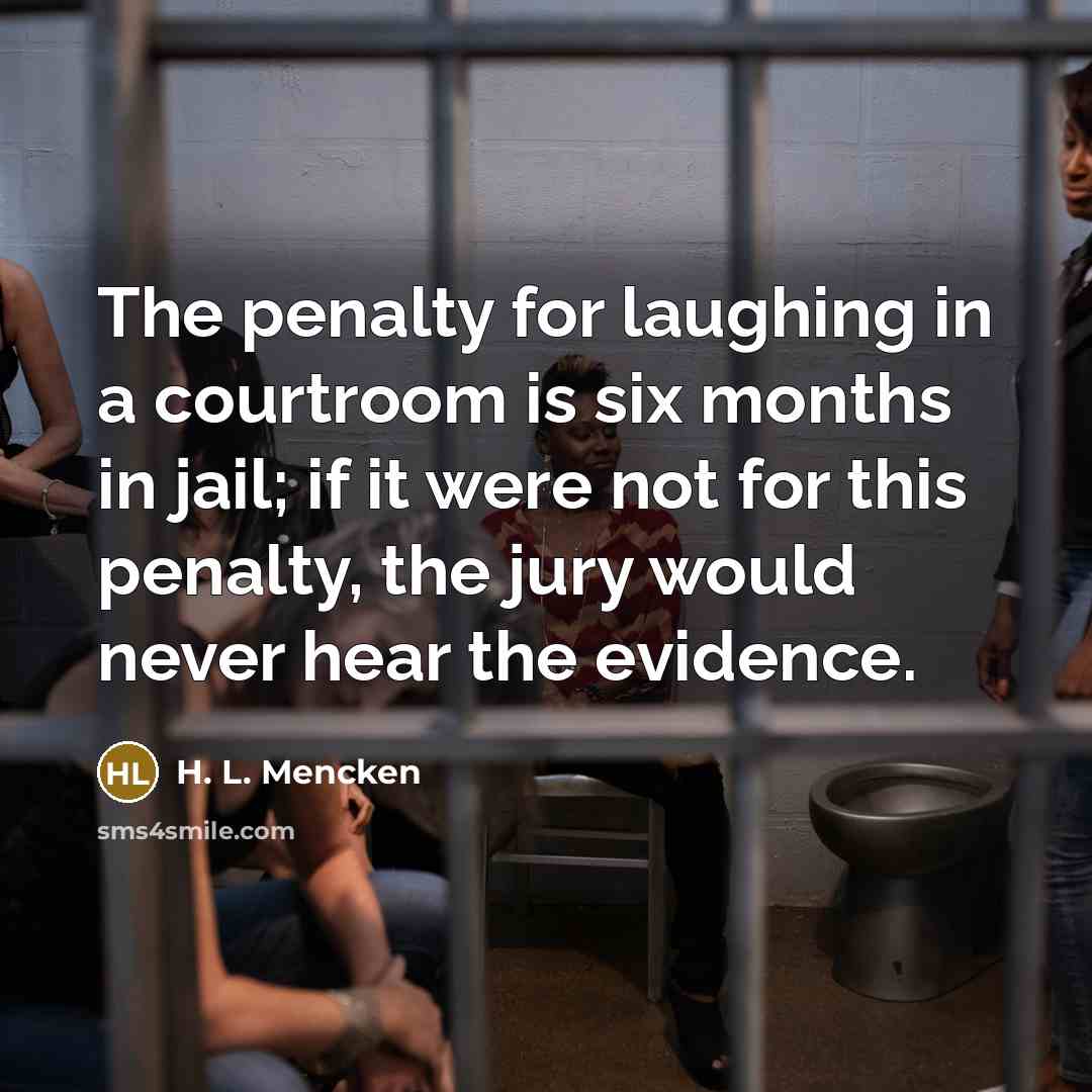 “The penalty for laughing in a courtroom is six months…” quote by H. L. Mencken