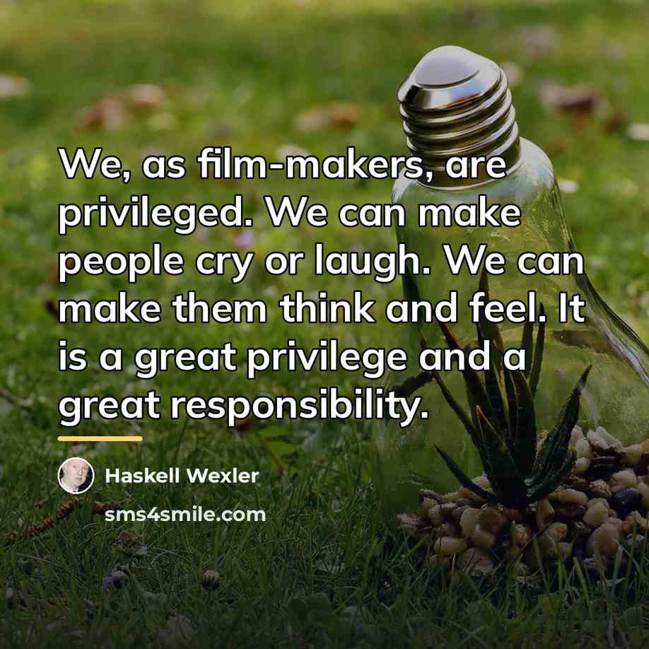 “We, as film-makers, are privileged. We can make people cry…” quote by Haskell Wexler