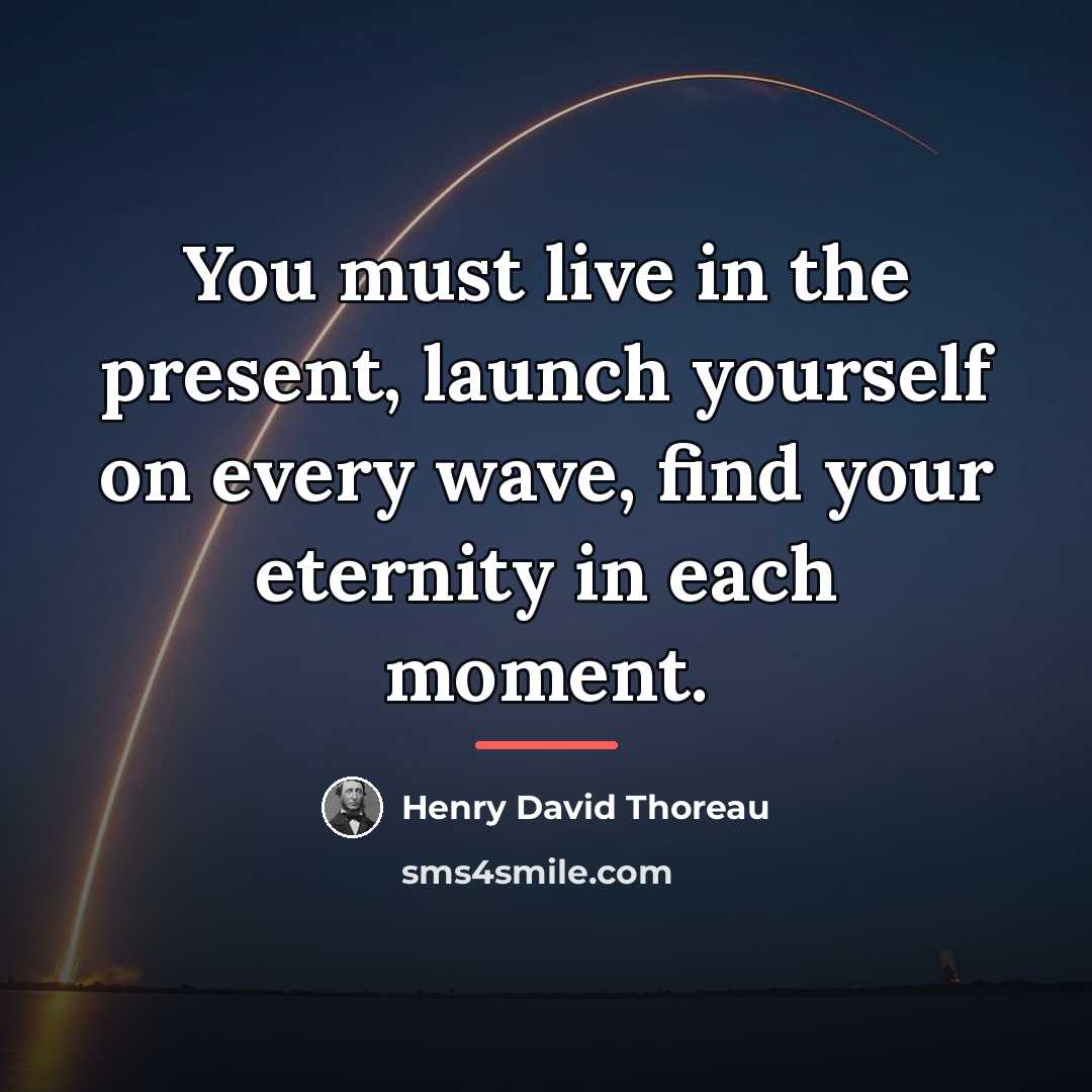 “You must live in the present, launch yourself on every…” quote by Henry David Thoreau