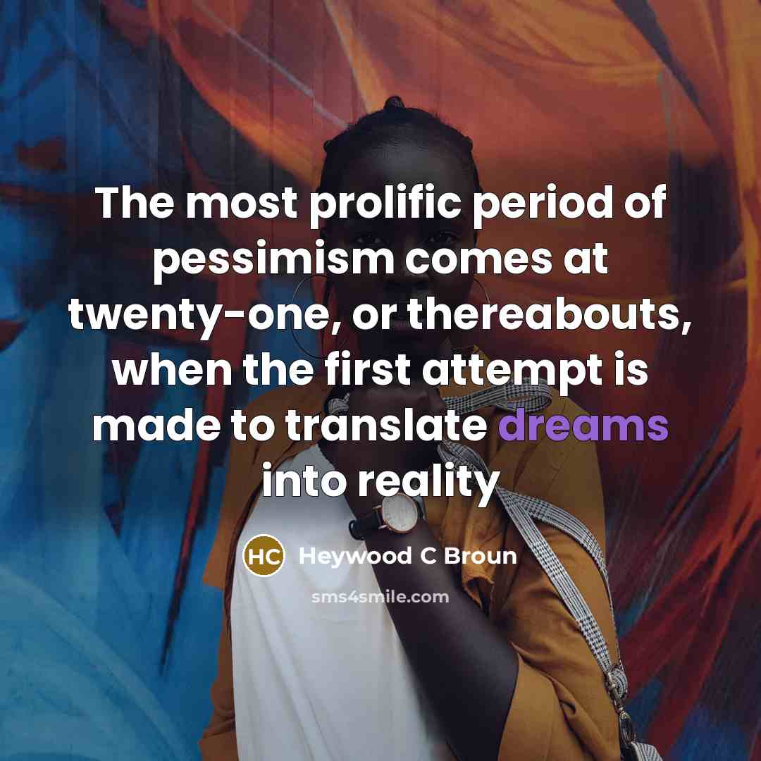 “The most prolific period of pessimism comes at twenty-one, or…” quote by Heywood C Broun