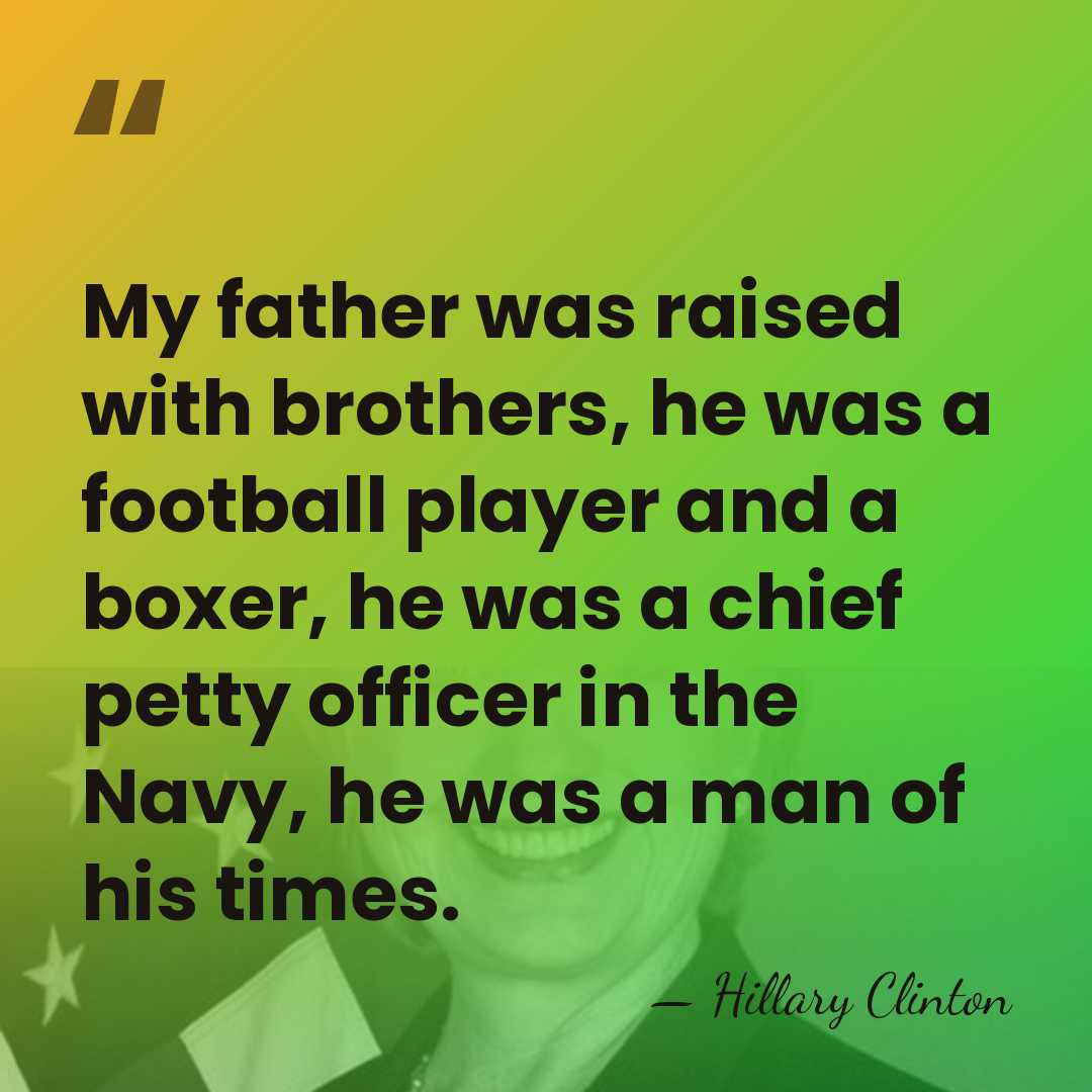 My father was raised with brothers, he was a football player and&hellip; - Hillary Clinton
