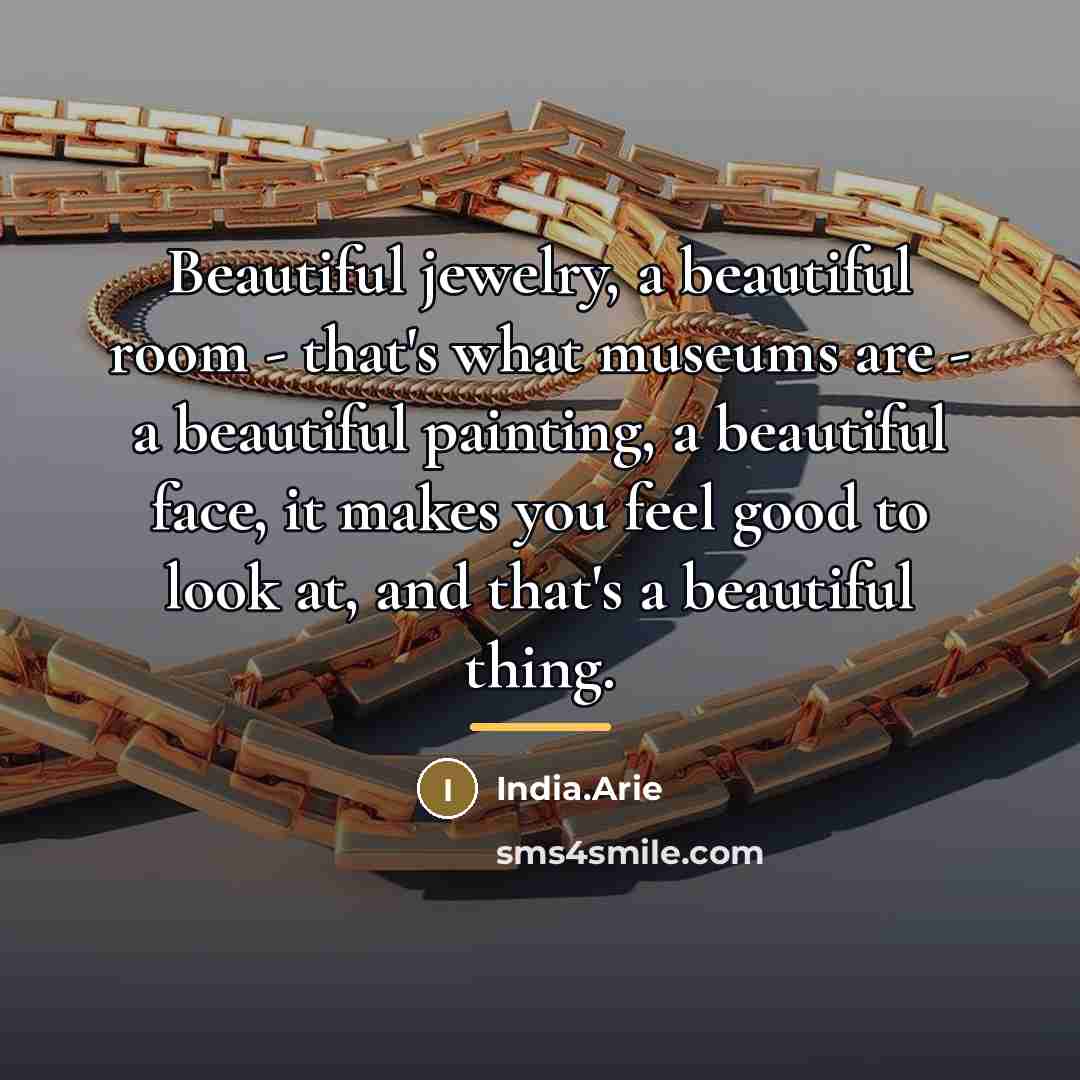 “Beautiful jewelry, a beautiful room - that's what museums are…” quote by India.Arie